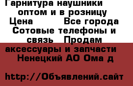 Гарнитура наушники Samsung оптом и в розницу. › Цена ­ 500 - Все города Сотовые телефоны и связь » Продам аксессуары и запчасти   . Ненецкий АО,Ома д.
